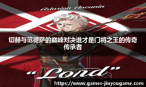 切赫与范德萨的巅峰对决谁才是门将之王的传奇传承者