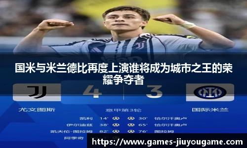 国米与米兰德比再度上演谁将成为城市之王的荣耀争夺者
